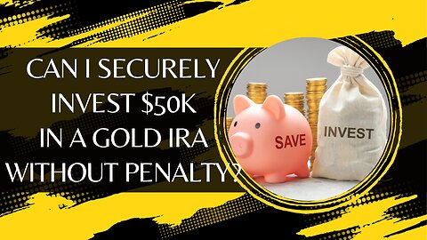 Can I Securely Invest $50k in a Gold IRA Without Penalty?