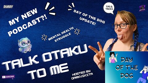 Day Of The Dog Update | New Podcast | Mental Health [Talk Otaku To Me]