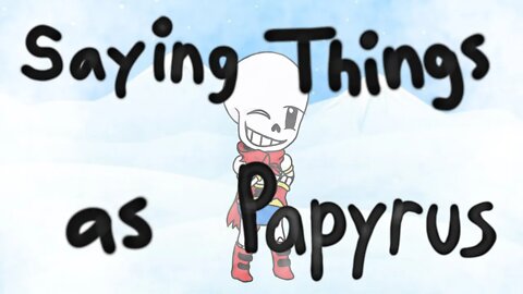 Saying a Lot of Things as Papyrus, but I gave up