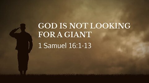 May 28, 2023 - Sunday AM - MESSAGE - God Is Not Looking for a Giant (1 Sam. 16:1-3)