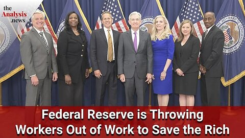 Federal Reserve is Throwing Workers Out of Work to Save the Rich