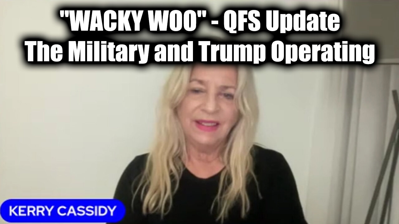 Kerry Cassidy "WACKY WOO" - The Military and Trump Operating. QFS Update