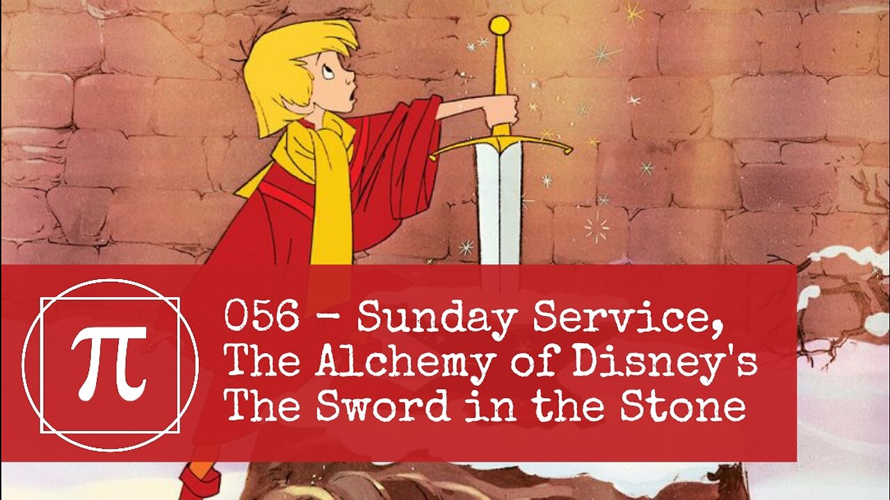 056 - Sunday Service, The Alchemy of Disney's Sword in the Stone