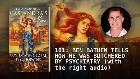 101: BEN BATHEN TELLS HOW HE WAS BUTCHERED BY PSYCHIATRY (with the right audio)