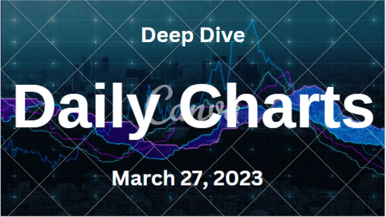 Deep Dive Video Update for March 27, 2023