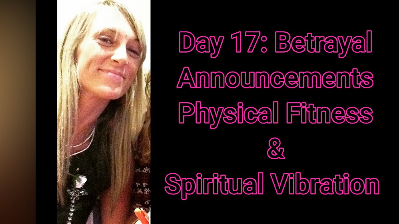 Day 17: Betrayal, Announcements, Physical Fitness, & Spiritual Vibration