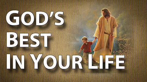 Walking With Jesus Part 8: God's Best In Your Life