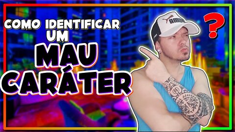 Como identificar um Mau caráter !!!