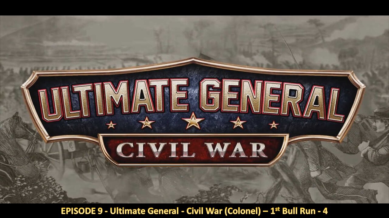 EPISODE 9 - Ultimate General - Civil War (Colonel) - 1st Bull Run - 4