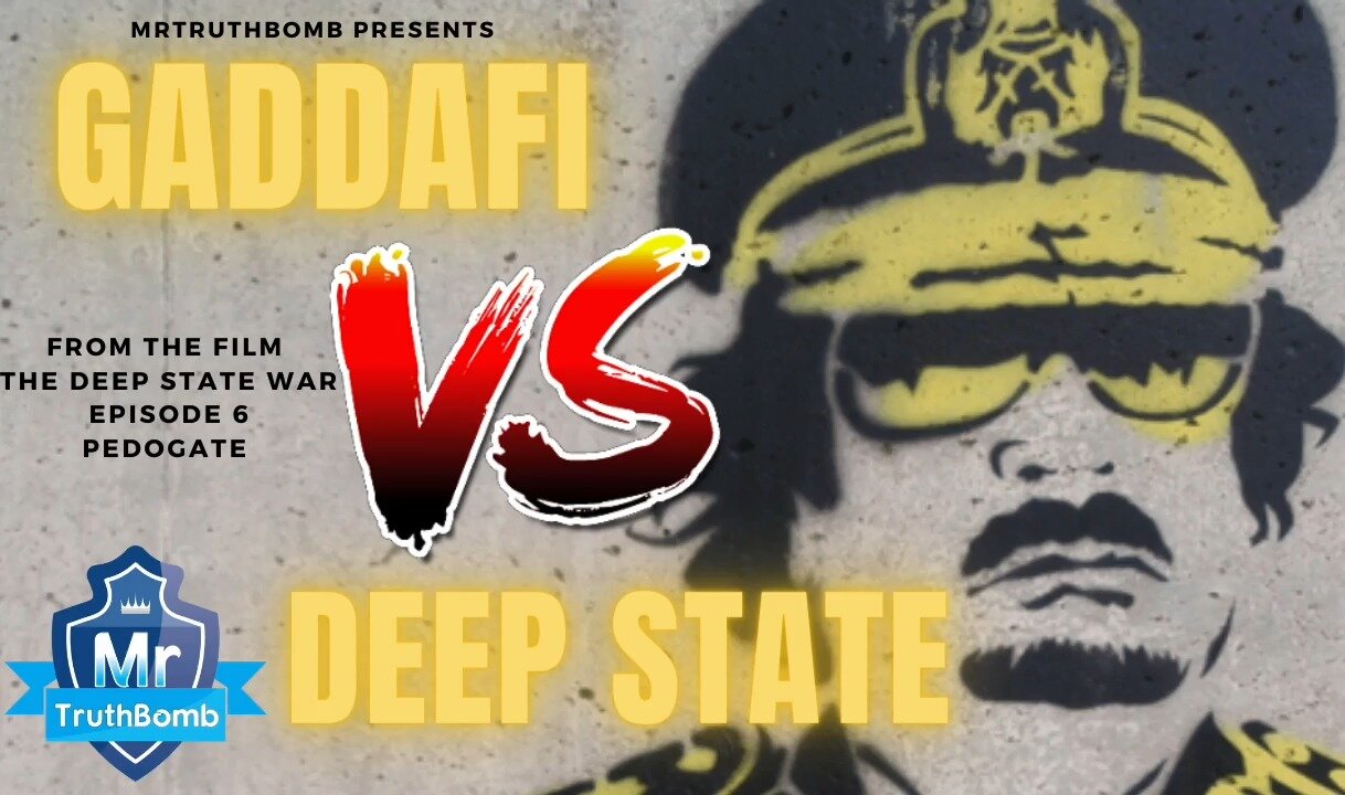 GADDAFI VS DEEP STATE - From the film ‘PEDOGATE’ - The Deep State War - Episode 6 - PART ONE