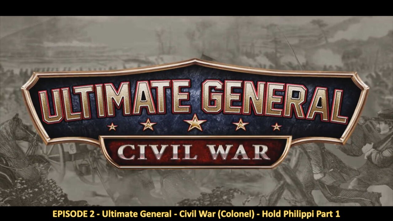 EPISODE 2 - Ultimate General - Civil War (Colonel) - Hold Philippi Part 1