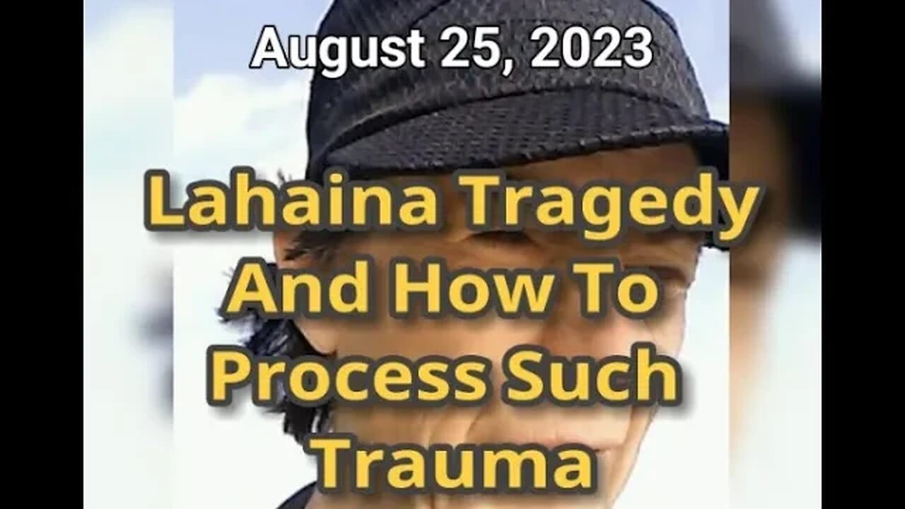 Morning Musings # 662 - (Aug 25/23) Lahaina Maui Tragedy - And How To Process Such Traumas ❤️🩹