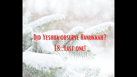 Did Yeshua observe Hanukkah? E8 Last one