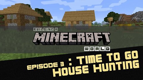 Episode 3 : Time to Go House Hunting! - Building a Minecraft World