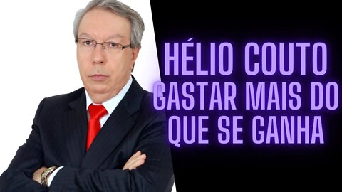 ⚛Hélio Couto - Gastar Mais do Que Se Ganha.