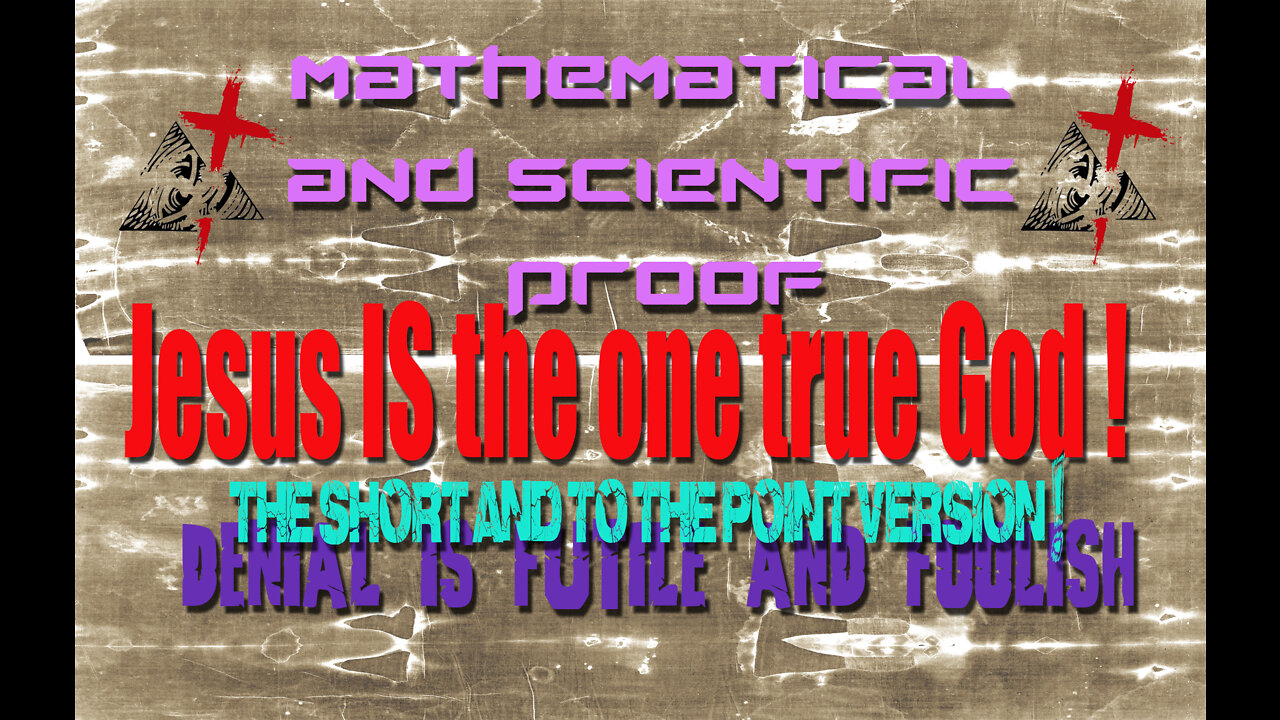 Irrefutable Mathematical and Scientific Evidence JESUS is God !