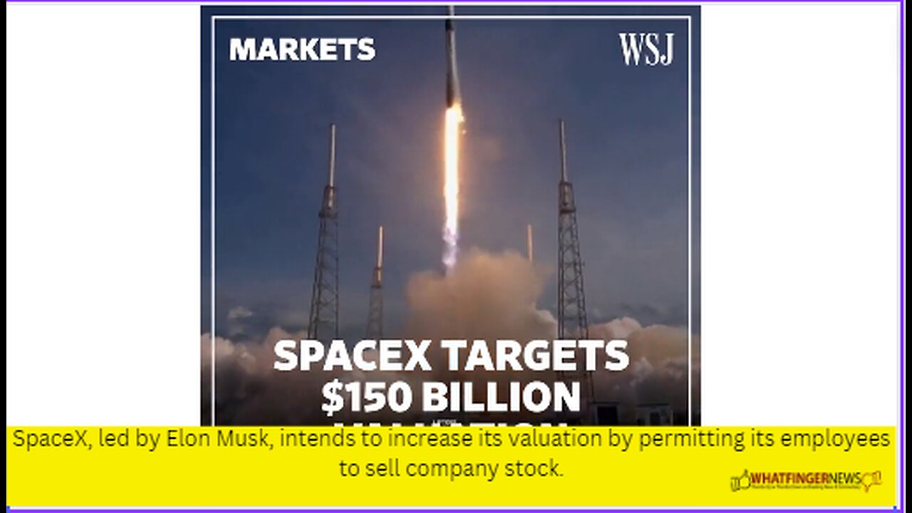 SpaceX, led by Elon Musk, intends to increase its valuation by permitting its employees