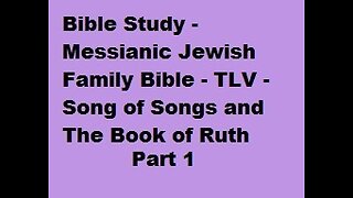 Bible Study - Messianic Jewish Family Bible - TLV - Song of Songs and Ruth - Part 1