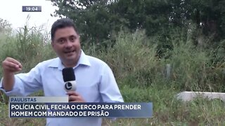 Paulistas: Polícia Civil fecha o cerco para prender homem com mandado de prisão