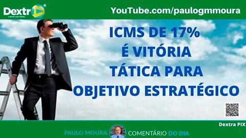 ICMS DE 17% É VITÓRIA TÁTICA PARA OBJETIVO ESTRATÉGICO