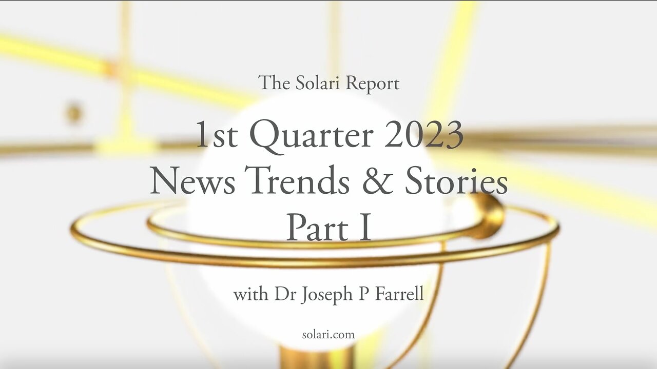 1st Quarter 2023 Wrap Up: News Trends & Stories, Part I with Dr. Joseph P. Farrell