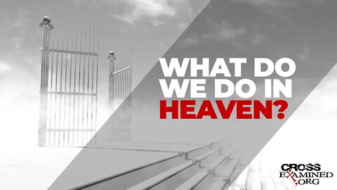 What do we do in Heaven? What is Hell?