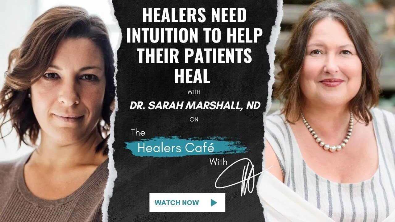 Healers Need Intuition to Help Their Patients Heal with Dr Sarah Marshall, ND on The Healers Café
