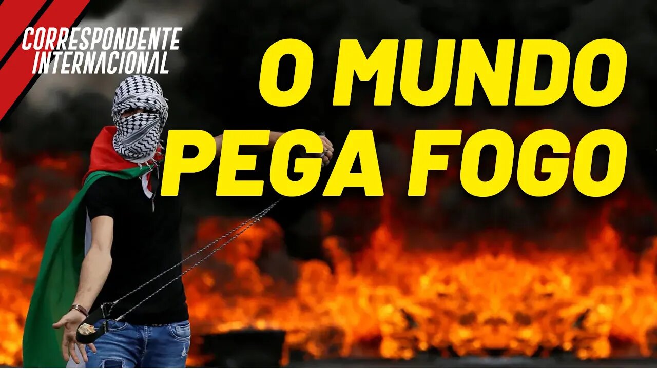 O mundo pega fogo - Correspondente Internacional nº 45 - 20/05/21