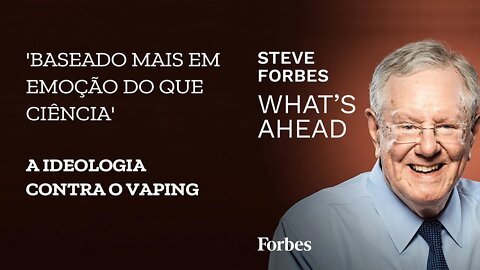 'Baseado mais em emoção do que ciência': STEVE FORBES detona a ideologia contra o vaping