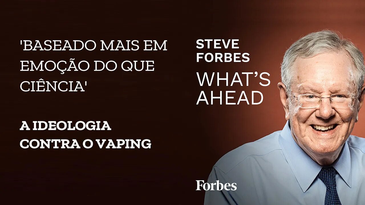 'Baseado mais em emoção do que ciência': STEVE FORBES detona a ideologia contra o vaping