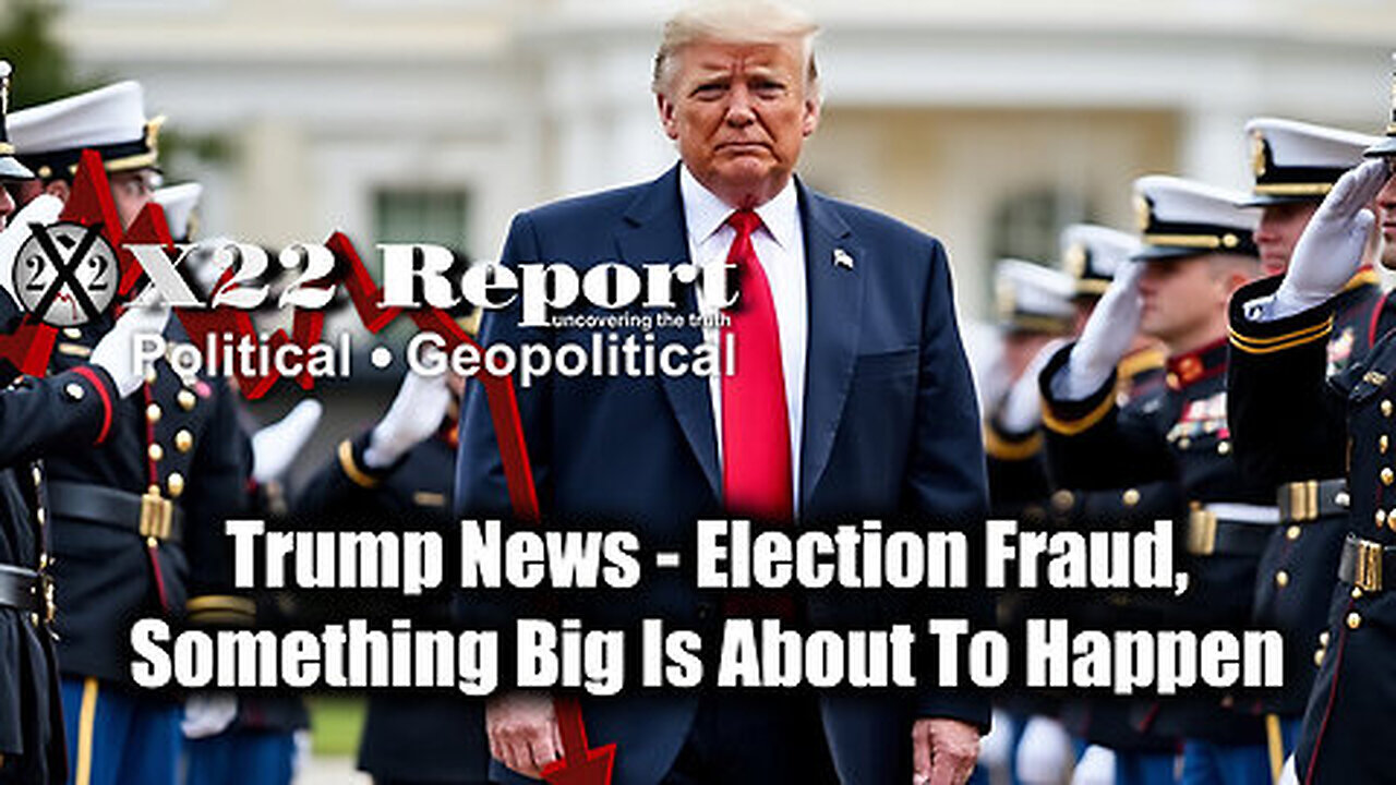 New X22 Report - Trump News - Election Fraud, Something Big Is About To Happen