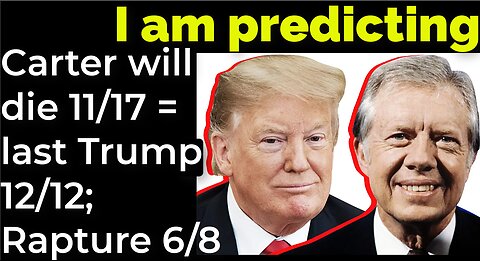 I am predicting: Carter will die 11/17 = last Trump 12/12; Rapture June 8