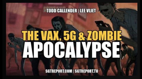 THE VAX, 5G ZOMBIE APOCALYPSE - Dr. Lee Vliet - Todd Callender -SGT Report