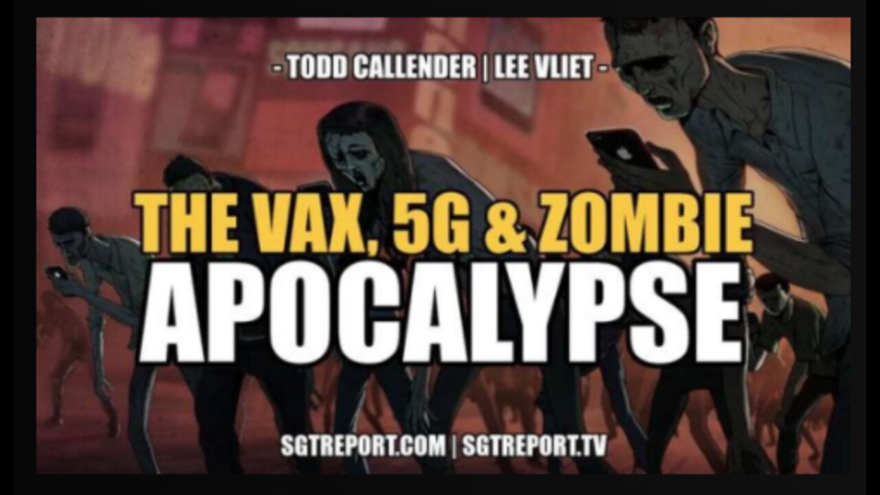 THE VAX, 5G ZOMBIE APOCALYPSE - Dr. Lee Vliet - Todd Callender -SGT Report