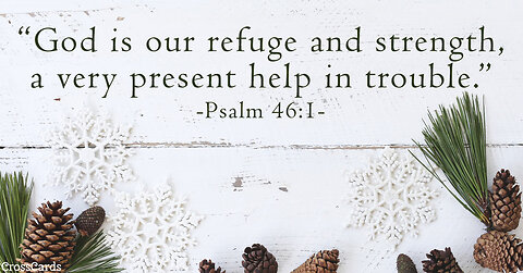 Psalm 46:1 God is our refuge and strength, an ever-present help in trouble