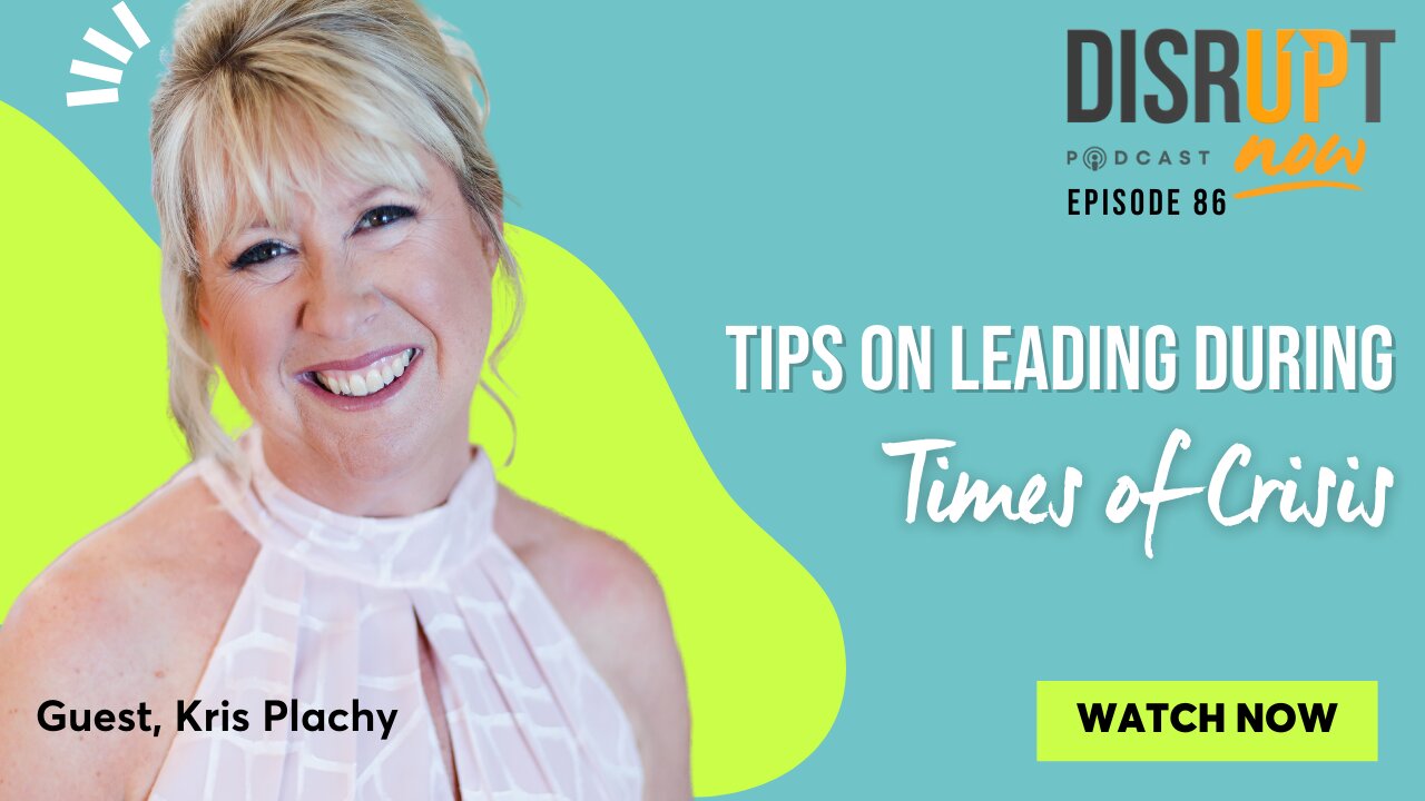 Disrupt Now Podcast Episode 86, Tips On Leading During Times of Crisis