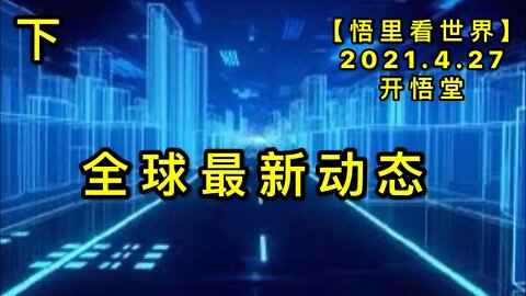 KWT1591(下)全球最新动态20210427-3【悟里看世界】
