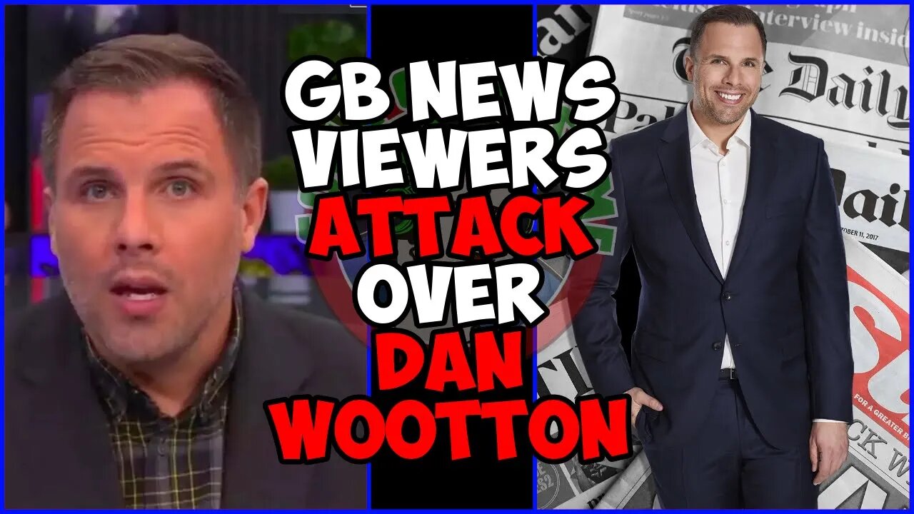 GB News Viewers ATTACK the News Channel over Dan Wootton