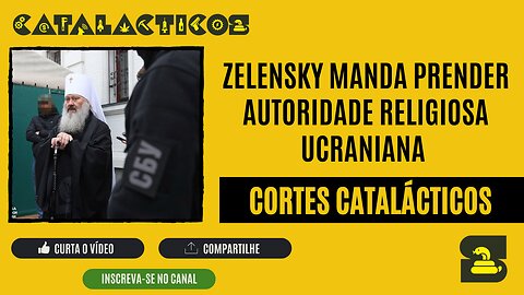 [CORTES] ZELENSKY manda PRENDER AUTORIDADE RELIGIOSA UCRANIANA