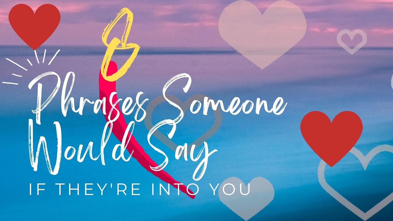 8 Phrases Someone Would Say If They're Into You | Relationship Advice
