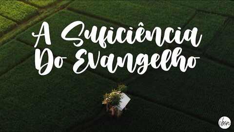 A SUFICIÊNCIA DO EVANGELHO