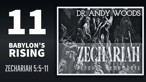 Zechariah Sermon Series 11. BABYLON’S RISING, Pt. 1. Zechariah 5:5-11. Dr. Andy Woods