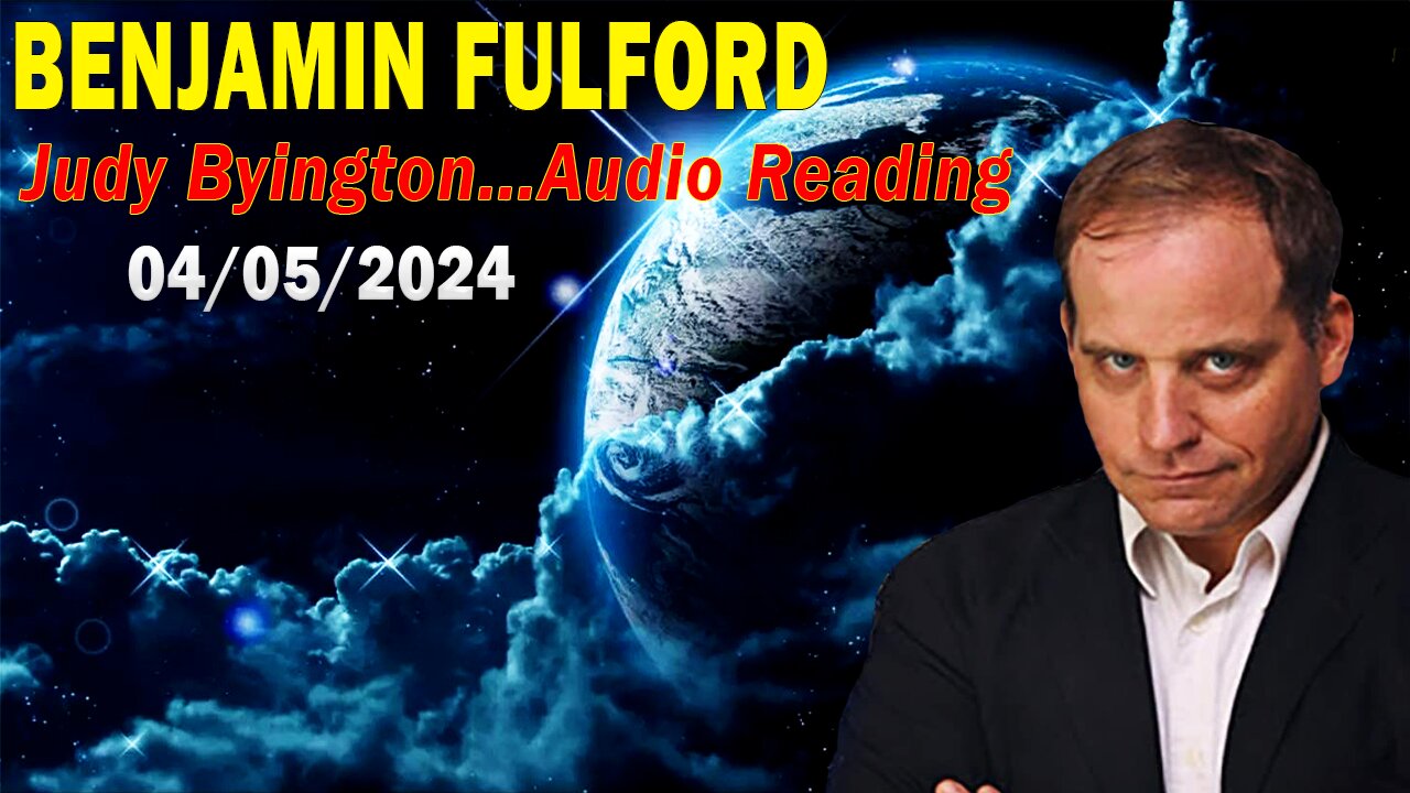 Benjamin Fulford Update Today April 5, 2024 - Judy Byington...Audio Reading