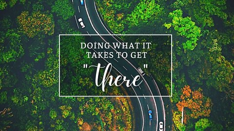 Doing What It Takes To Get There