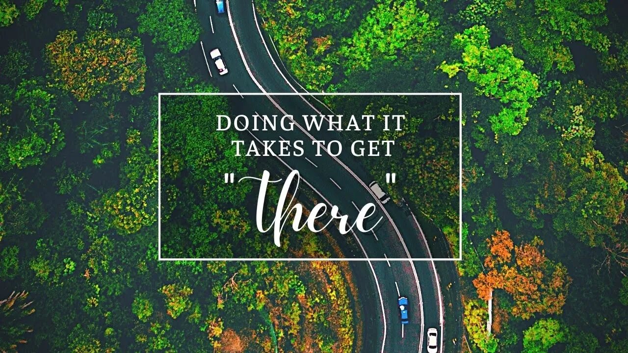 Doing What It Takes To Get There