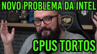 Novo Problema Na Intel ! CPUs Tortos !