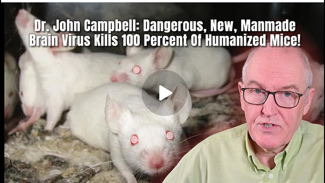 Dr. John Campbell: Dangerous, New, Manmade Brain Virus Kills 100 Percent Of Humanized Mice!