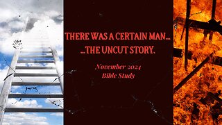 There was a certain man...the uncut story. Bible Study - November 2024