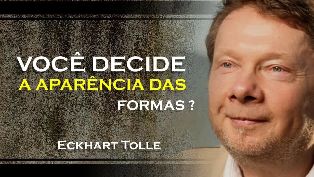 VOCÊ PODE DECIDIR A APARÊNCIA DS FORMAS, ECKHART TOLLE DUBLADO 2023