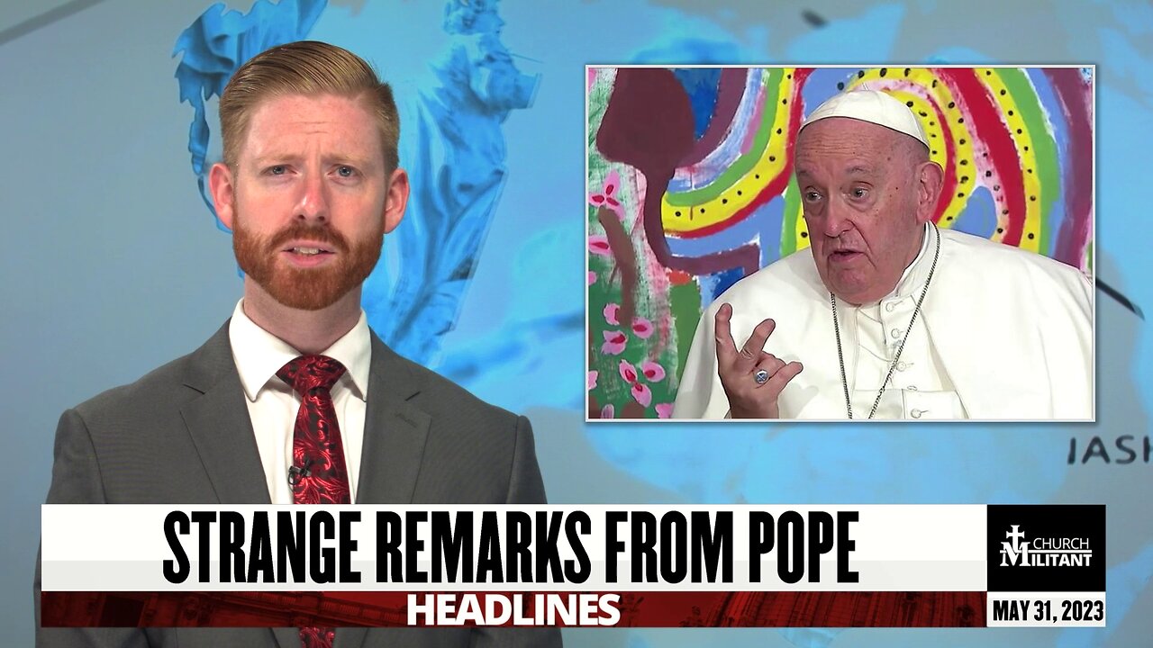 Strange Remarks From the Pope — Headlines — May 31, 2023